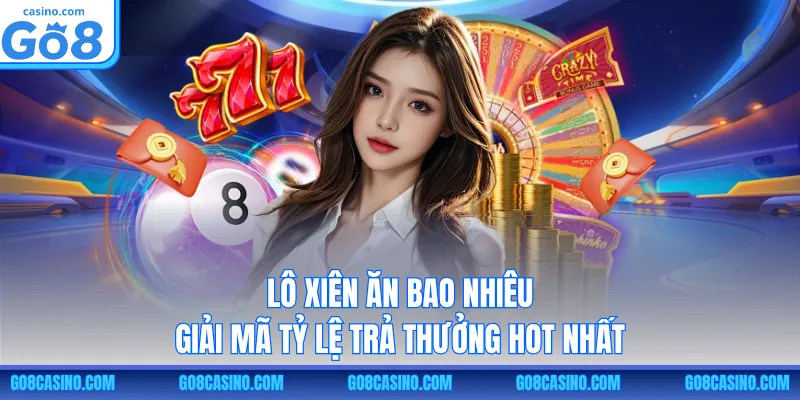 Lô Xiên Ăn Bao Nhiêu – Giải Mã Tỷ Lệ Trả Thưởng Hot Nhất
