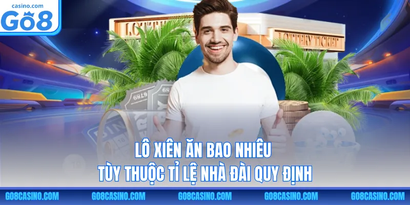 Lô xiên ăn bao nhiêu tùy thuộc tỉ lệ nhà đài quy định