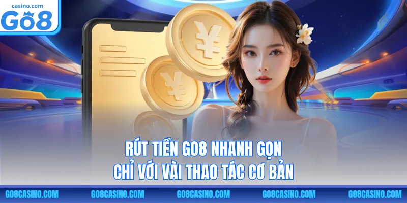 Rút tiền GO8 nhanh gọn chỉ với vài thao tác cơ bản