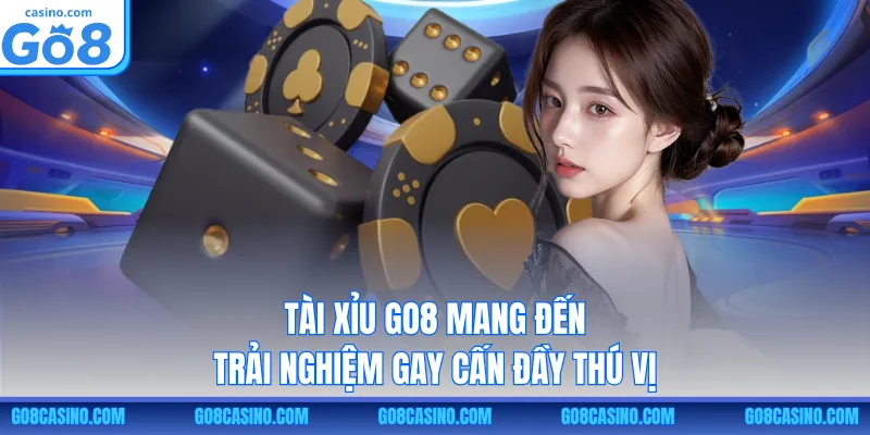 Tài Xỉu GO8 mang đến trải nghiệm gay cấn đầy thú vị