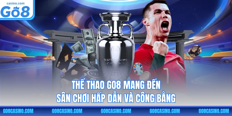 Thể thao GO8 mang đến sân chơi hấp dẫn và công bằng